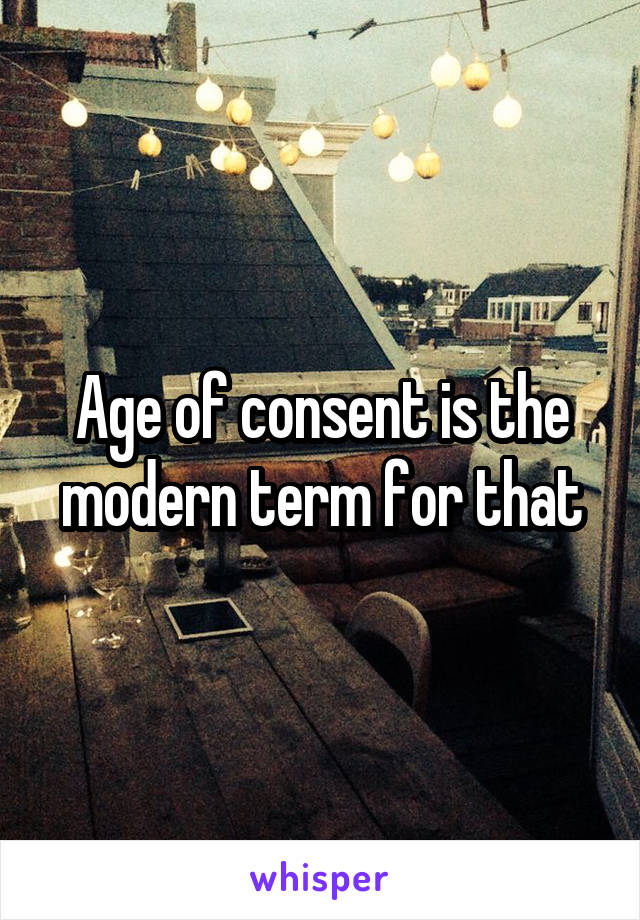 Age of consent is the modern term for that