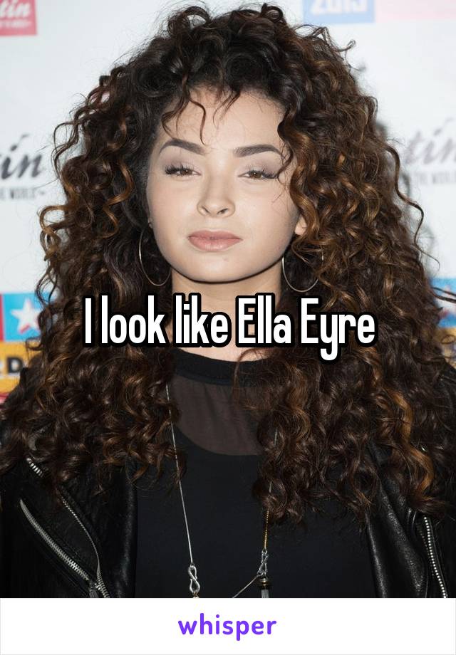 I look like Ella Eyre