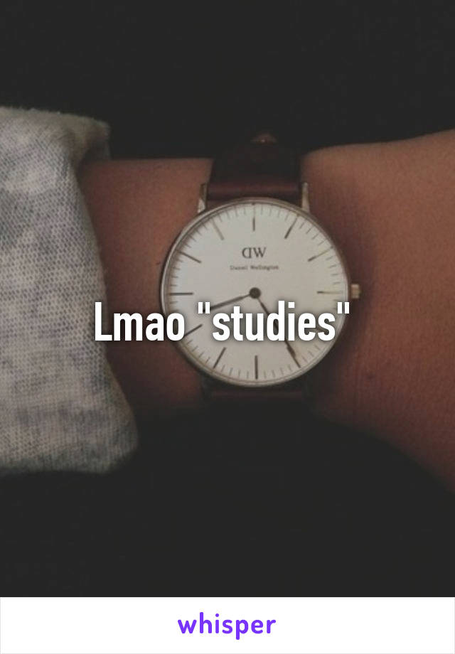 Lmao "studies" 
