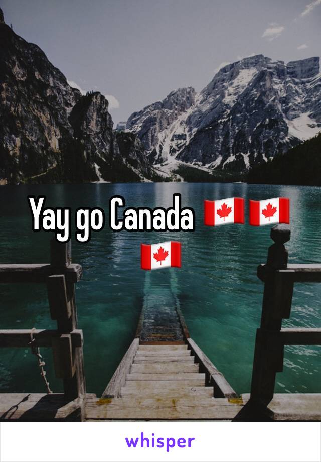 Yay go Canada 🇨🇦🇨🇦🇨🇦