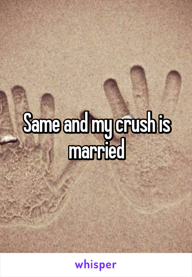 Same and my crush is married