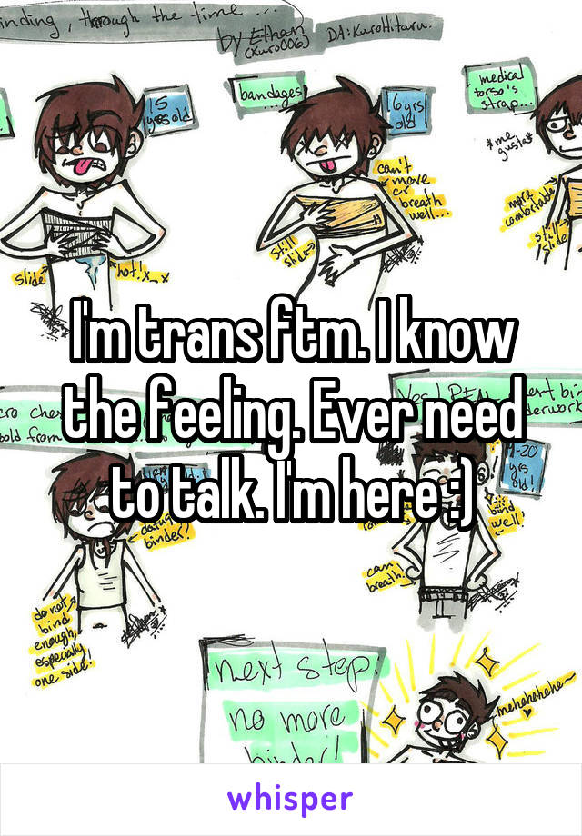 I'm trans ftm. I know the feeling. Ever need to talk. I'm here :)