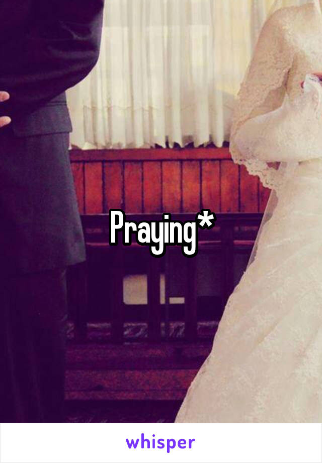 Praying*