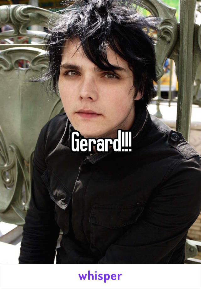 Gerard!!!