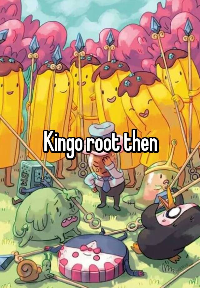 kingo-root-then