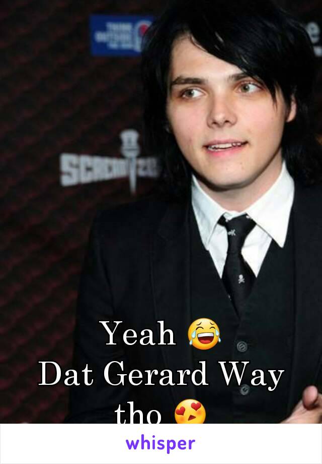 Yeah 😂
Dat Gerard Way tho 😍