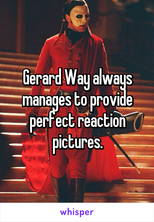 Gerard Way always manages to provide perfect reaction pictures.