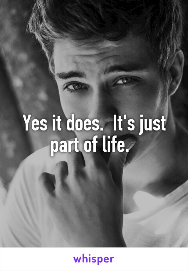 Yes it does.  It's just part of life.  