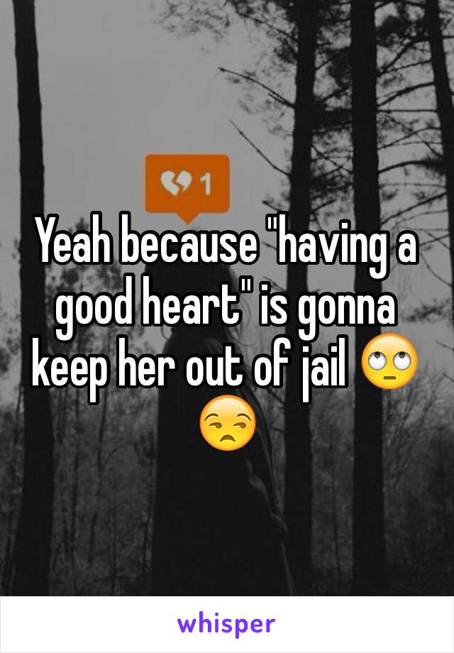 Yeah because "having a good heart" is gonna keep her out of jail 🙄😒