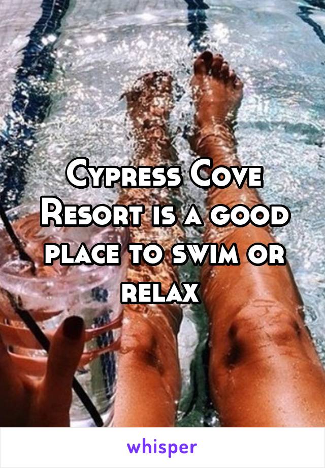 Cypress Cove Resort is a good place to swim or relax 