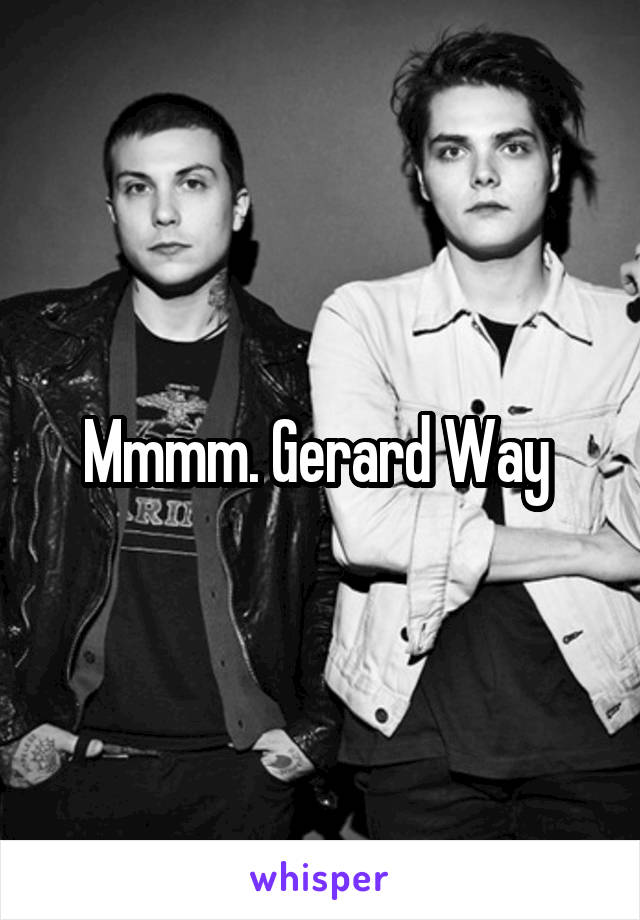 Mmmm. Gerard Way 