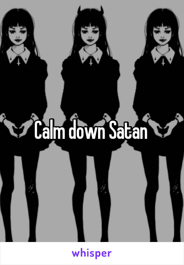 Calm down Satan 