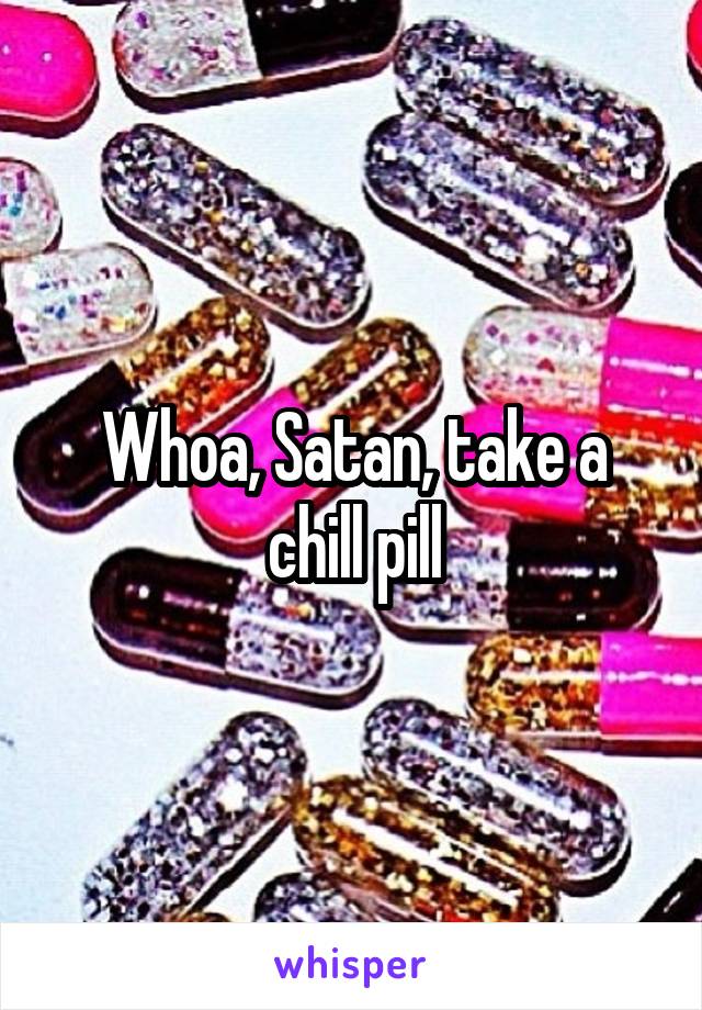 Whoa, Satan, take a chill pill