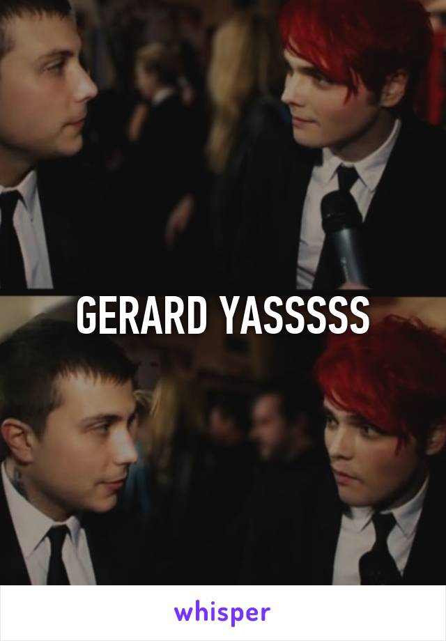 GERARD YASSSSS