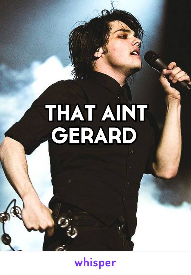 THAT AINT GERARD 
