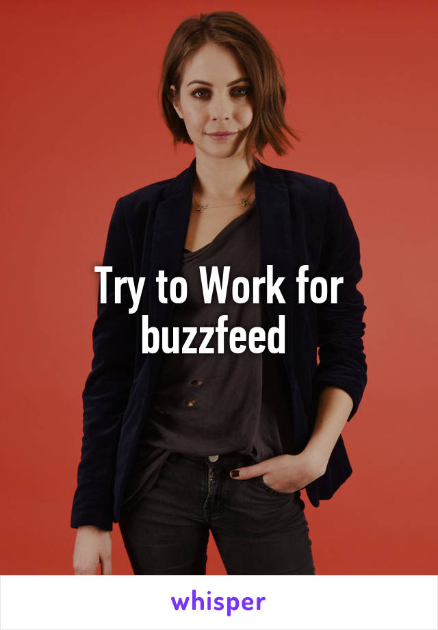 Try to Work for buzzfeed 