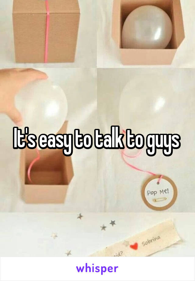 It's easy to talk to guys 