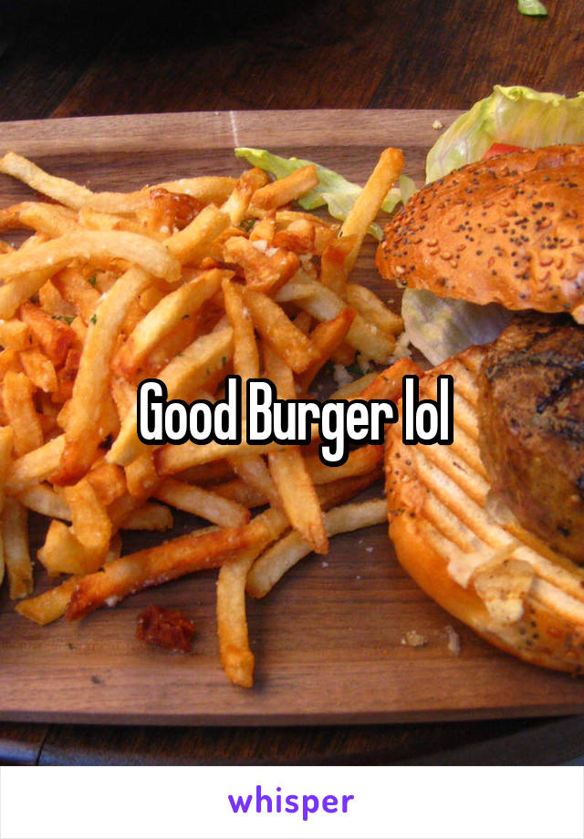 Good Burger lol