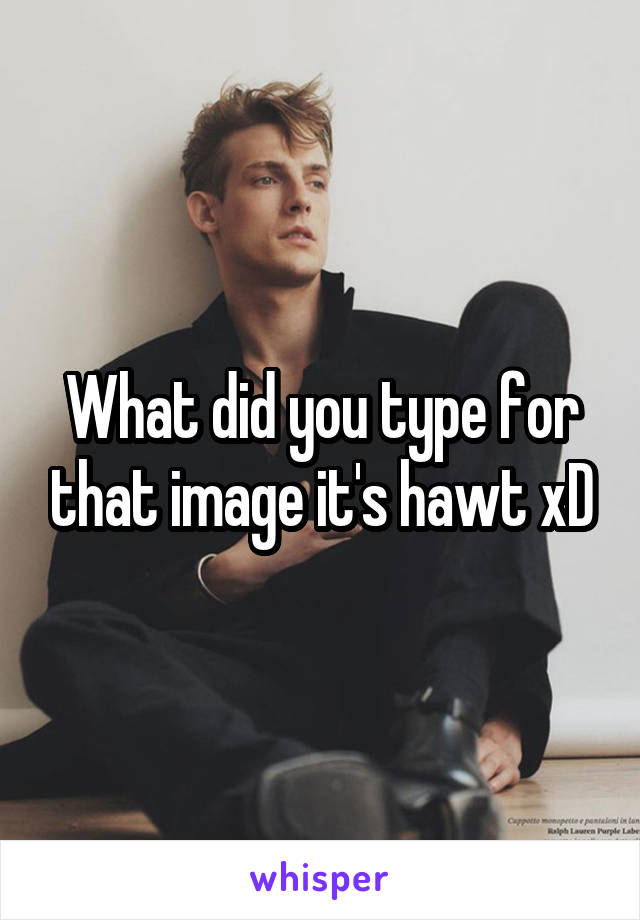 What did you type for that image it's hawt xD