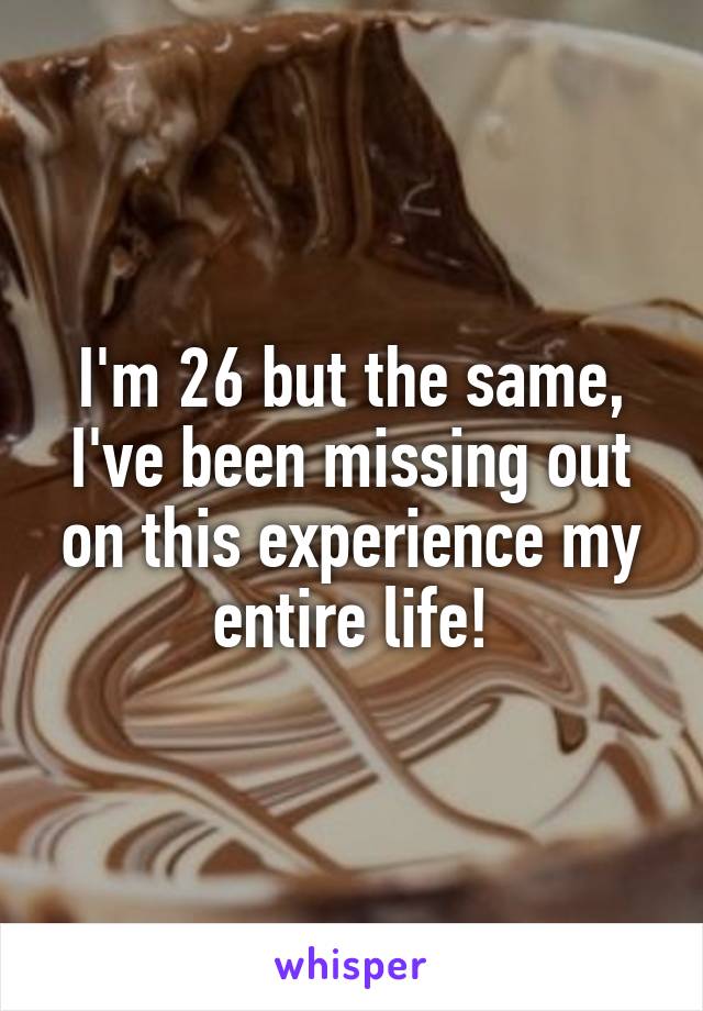 I'm 26 but the same, I've been missing out on this experience my entire life!