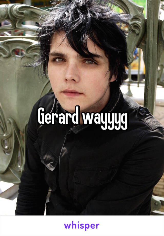 Gerard wayyyg