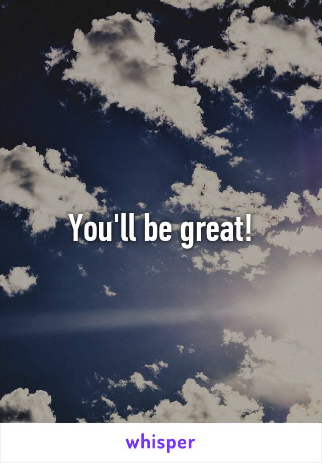 You'll be great!