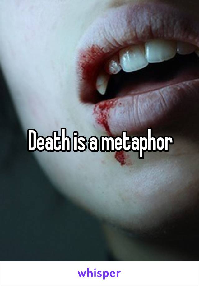 Death is a metaphor