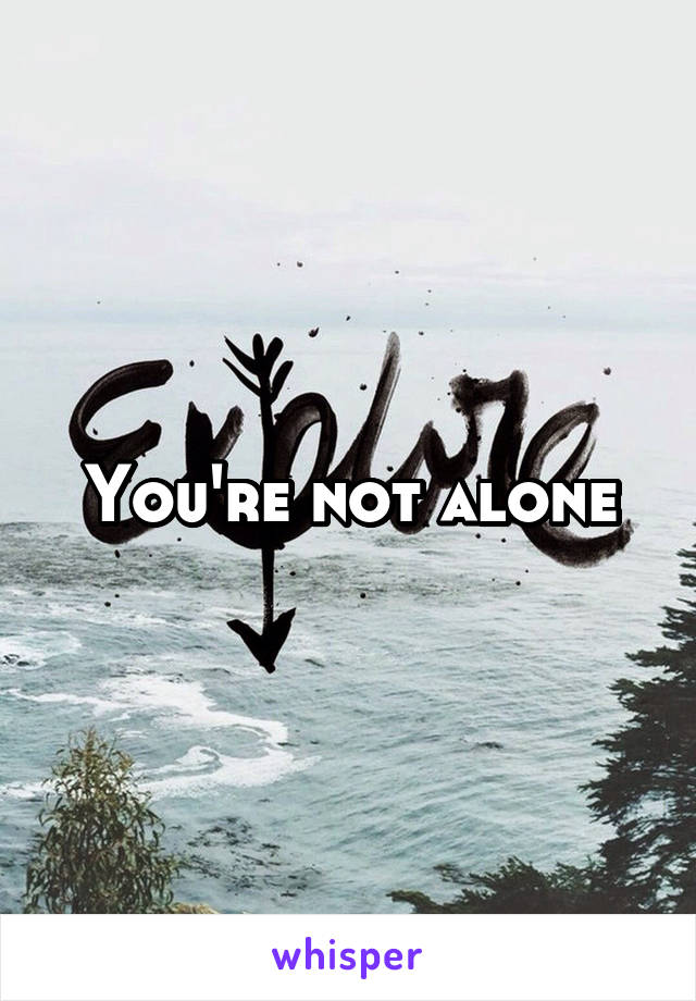 You're not alone