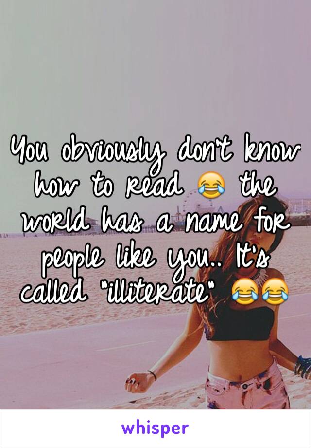 You obviously don't know how to read 😂 the world has a name for people like you.. It's called "illiterate" 😂😂