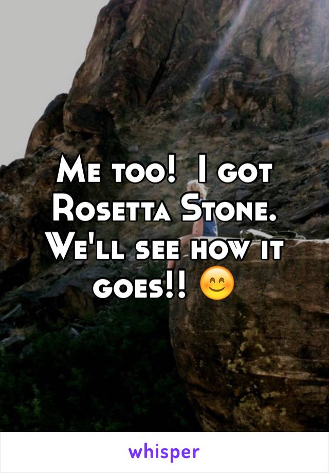 Me too!  I got Rosetta Stone.  We'll see how it goes!! 😊