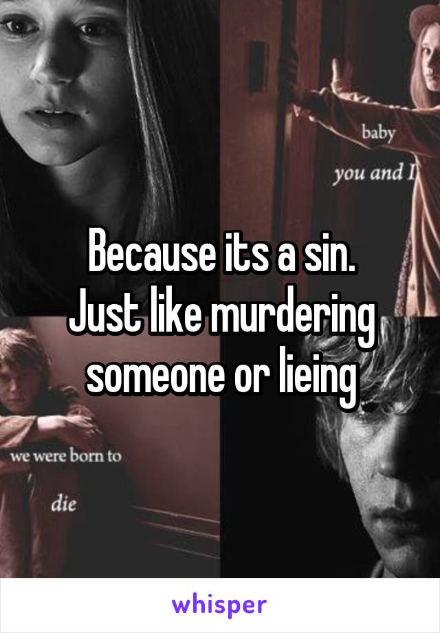 Because its a sin.
Just like murdering someone or lieing