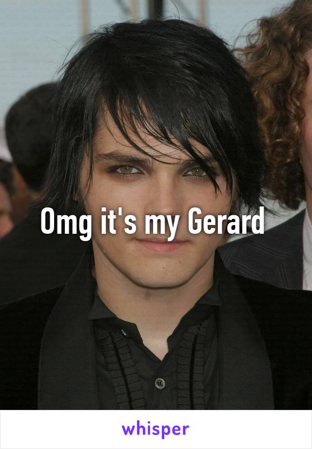 Omg it's my Gerard 