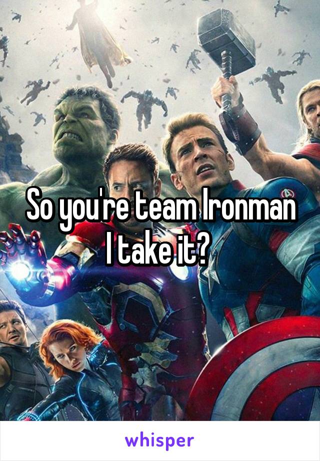 So you're team Ironman I take it? 