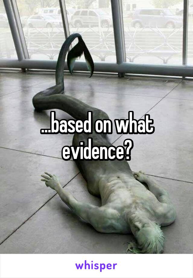 ...based on what evidence?