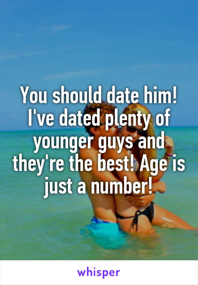 You should date him! I've dated plenty of younger guys and they're the best! Age is just a number!