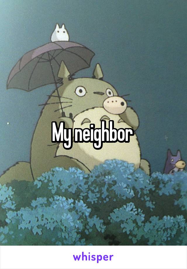 My neighbor 