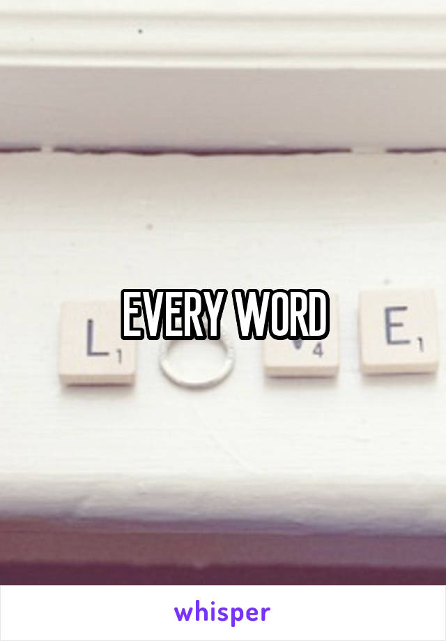 EVERY WORD