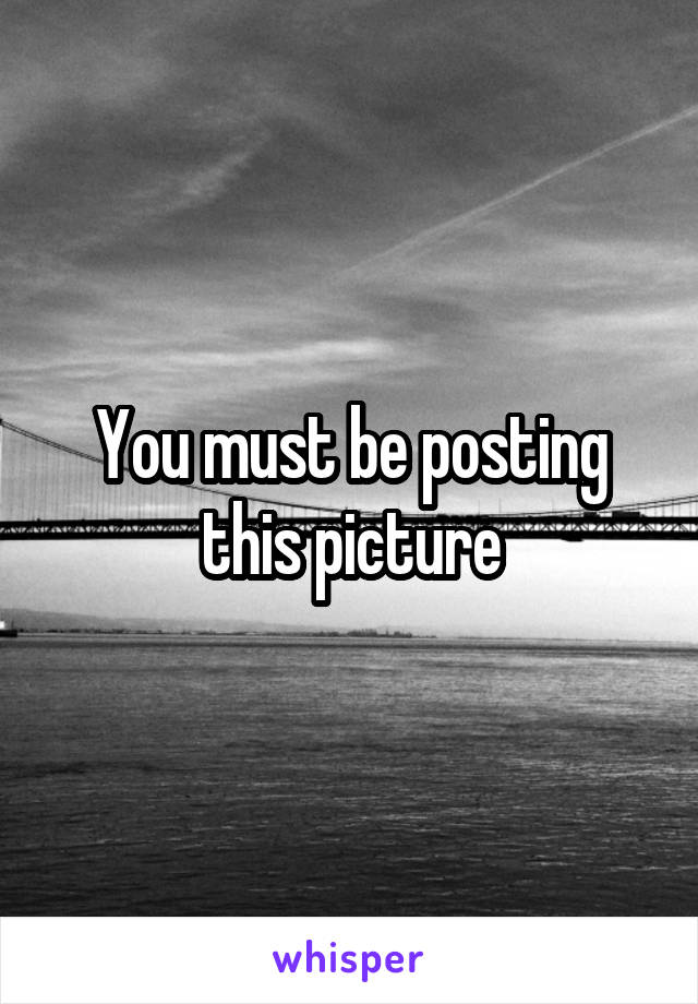 You must be posting this picture