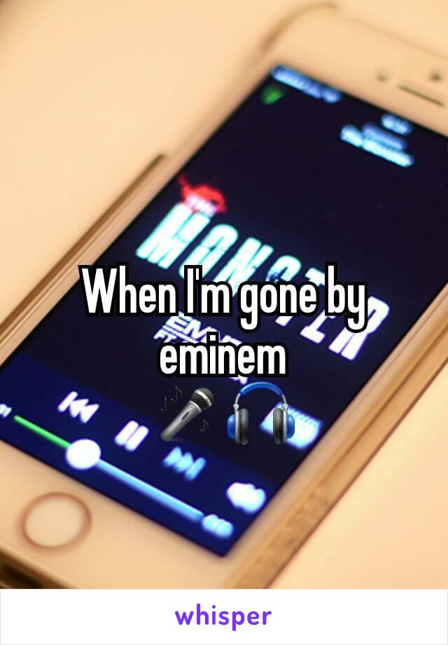 When I'm gone by eminem
🎤🎧