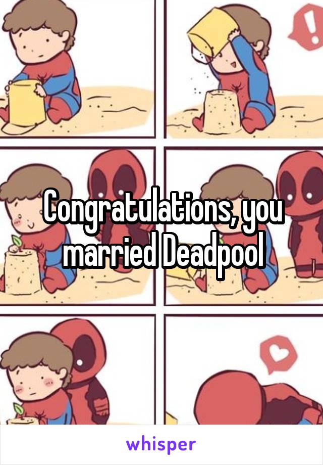 Congratulations, you married Deadpool