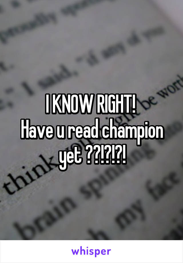 I KNOW RIGHT! 
Have u read champion yet ??!?!?!