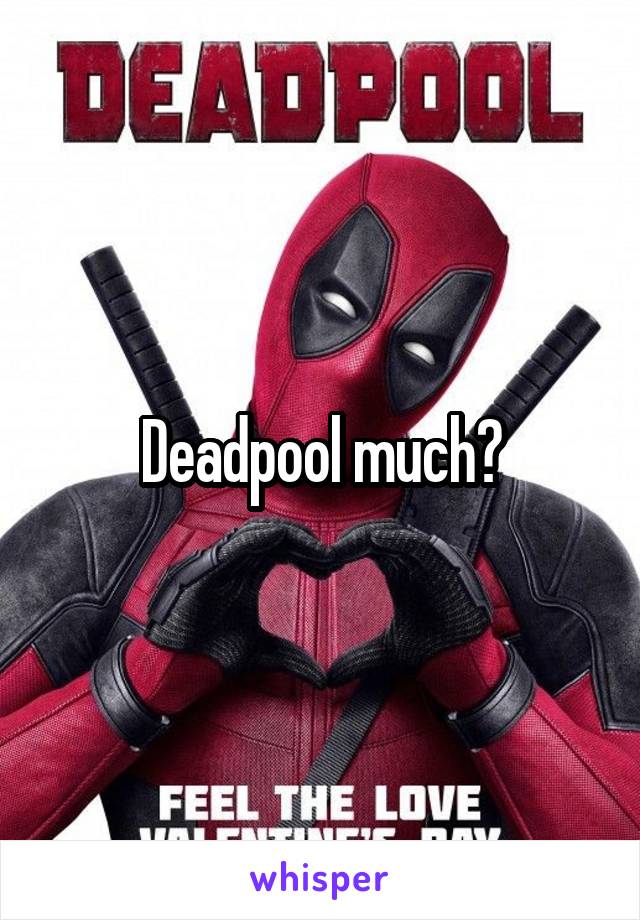 Deadpool much?