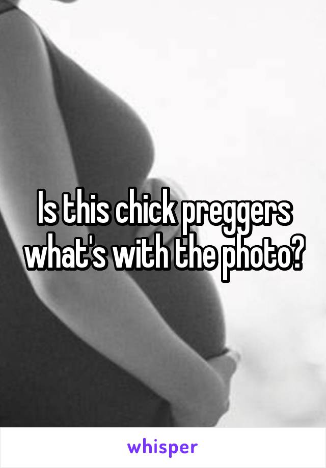 Is this chick preggers what's with the photo😂