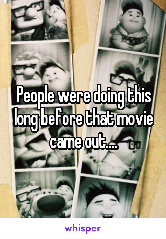 People were doing this long before that movie came out....