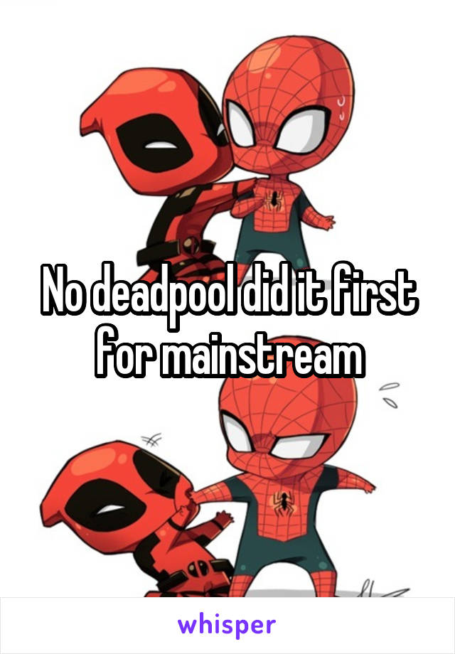 No deadpool did it first for mainstream