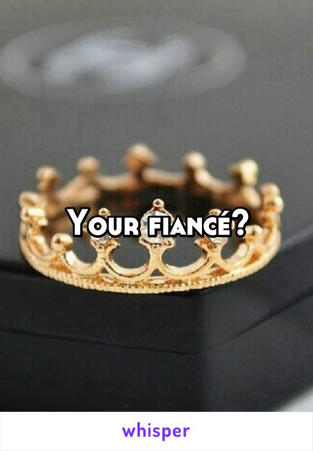 Your fiancé?