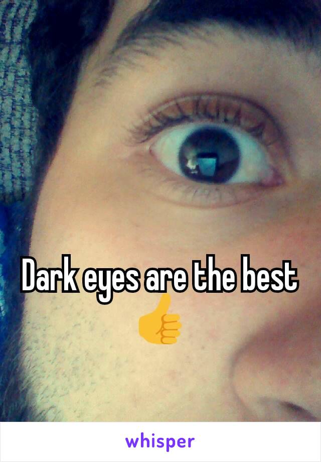 Dark eyes are the best👍