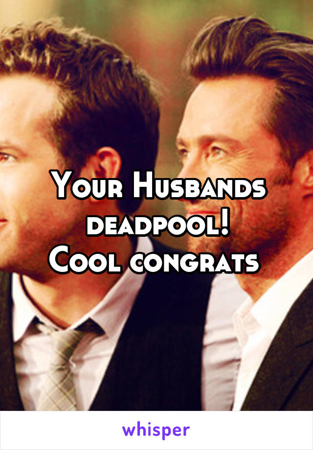 Your Husbands deadpool!
Cool congrats 