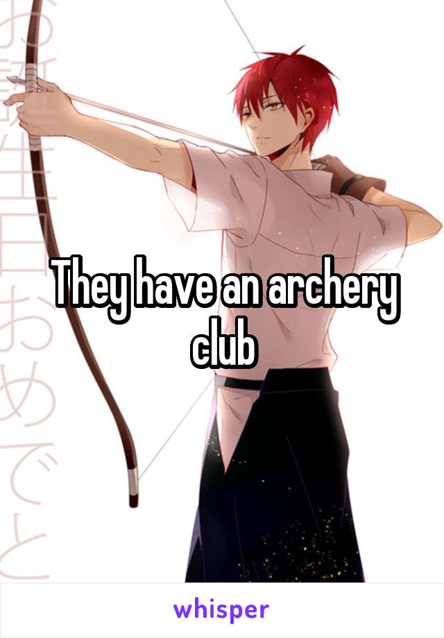 They have an archery club