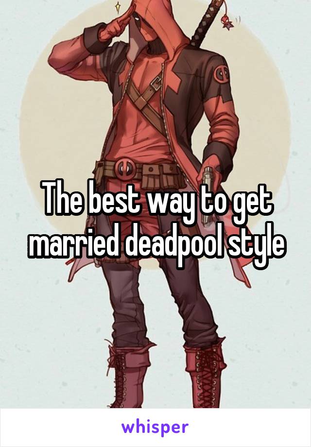 The best way to get married deadpool style